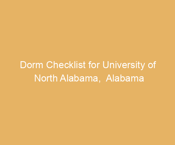 Dorm Checklist for University of North Alabama,  Alabama