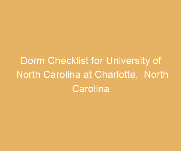 Dorm Checklist for University of North Carolina at Charlotte,  North Carolina