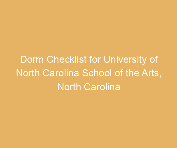 Dorm Checklist for University of North Carolina School of the Arts,  North Carolina