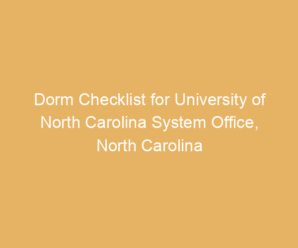 Dorm Checklist for University of North Carolina System Office,  North Carolina