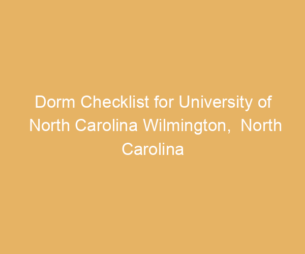 Dorm Checklist for University of North Carolina Wilmington,  North Carolina