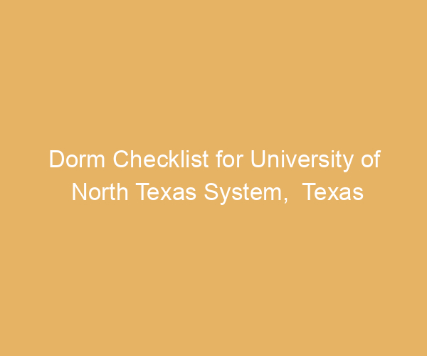 Dorm Checklist for University of North Texas System,  Texas