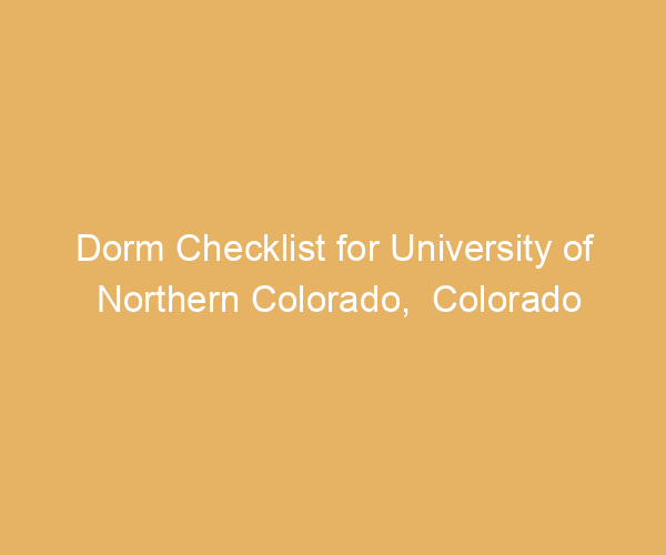 Dorm Checklist for University of Northern Colorado,  Colorado