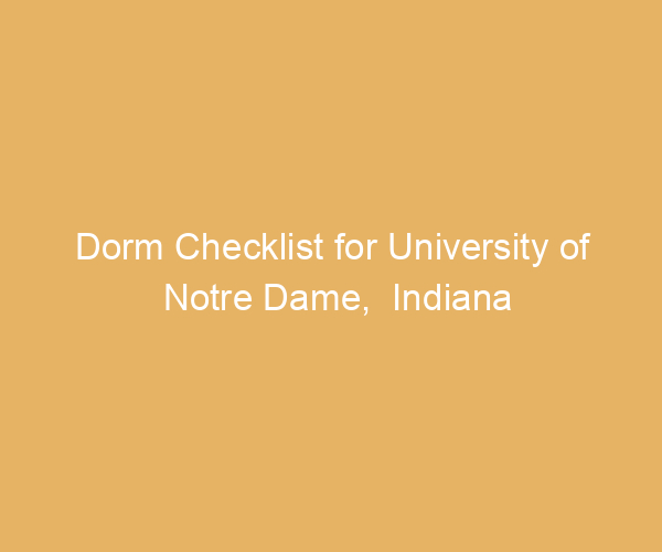 Dorm Checklist for University of Notre Dame,  Indiana
