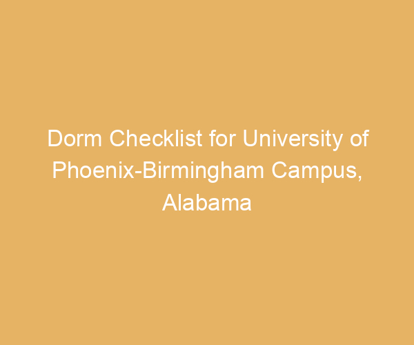Dorm Checklist for University of Phoenix-Birmingham Campus,  Alabama