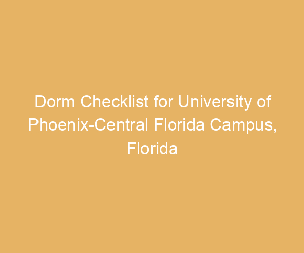 Dorm Checklist for University of Phoenix-Central Florida Campus,  Florida