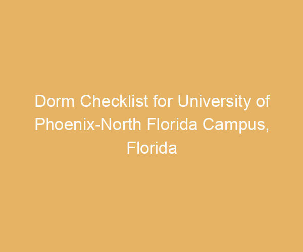Dorm Checklist for University of Phoenix-North Florida Campus,  Florida