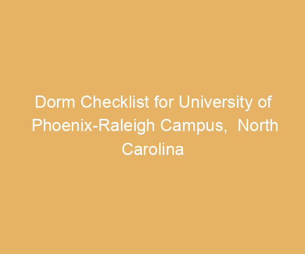 Dorm Checklist for University of Phoenix-Raleigh Campus,  North Carolina