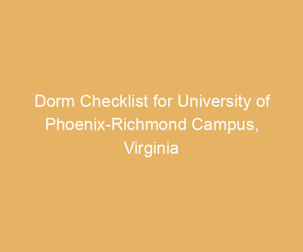 Dorm Checklist for University of Phoenix-Richmond Campus,  Virginia