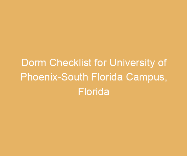 Dorm Checklist for University of Phoenix-South Florida Campus,  Florida