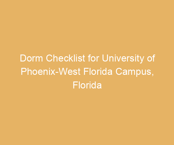 Dorm Checklist for University of Phoenix-West Florida Campus,  Florida
