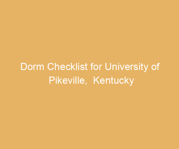 Dorm Checklist for University of Pikeville,  Kentucky