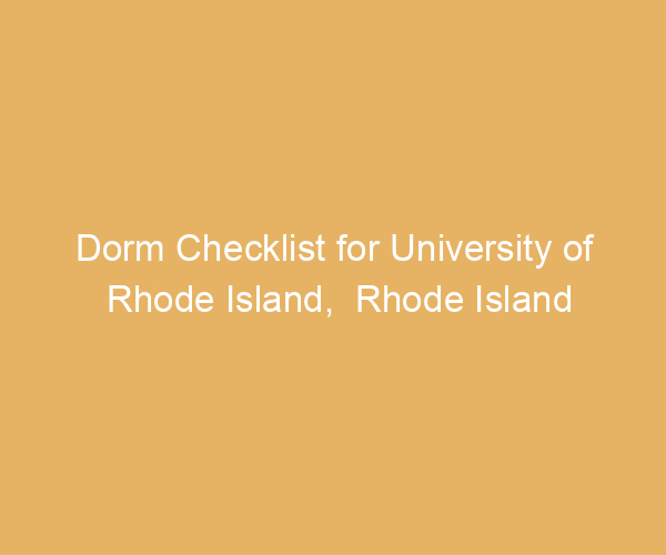 Dorm Checklist for University of Rhode Island,  Rhode Island