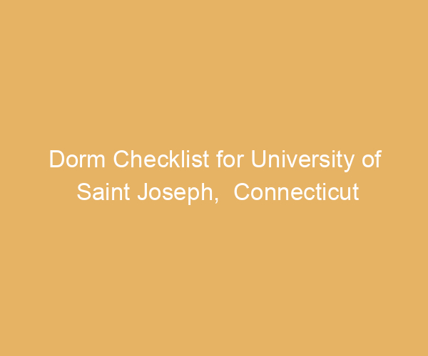 Dorm Checklist for University of Saint Joseph,  Connecticut