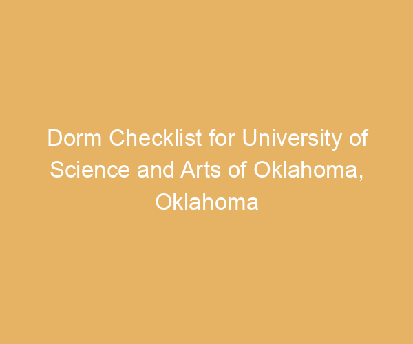 Dorm Checklist for University of Science and Arts of Oklahoma,  Oklahoma