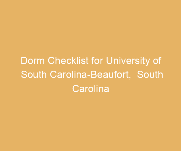 Dorm Checklist for University of South Carolina-Beaufort,  South Carolina