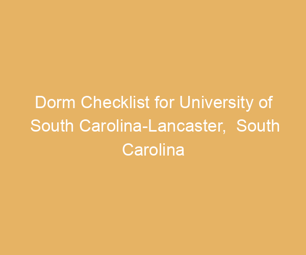 Dorm Checklist for University of South Carolina-Lancaster,  South Carolina