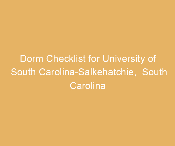 Dorm Checklist for University of South Carolina-Salkehatchie,  South Carolina