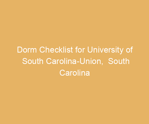 Dorm Checklist for University of South Carolina-Union,  South Carolina