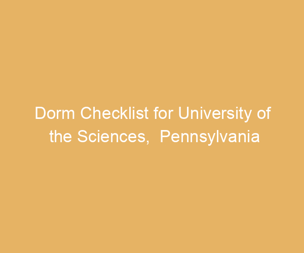 Dorm Checklist for University of the Sciences,  Pennsylvania