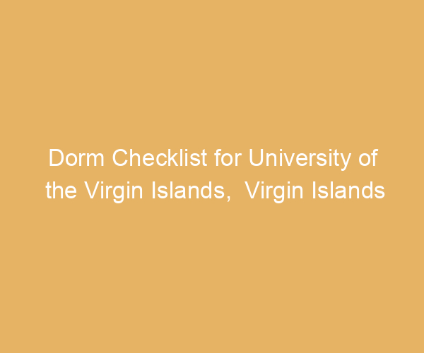 Dorm Checklist for University of the Virgin Islands,  Virgin Islands