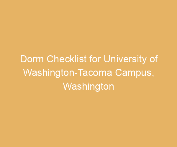 Dorm Checklist for University of Washington-Tacoma Campus,  Washington