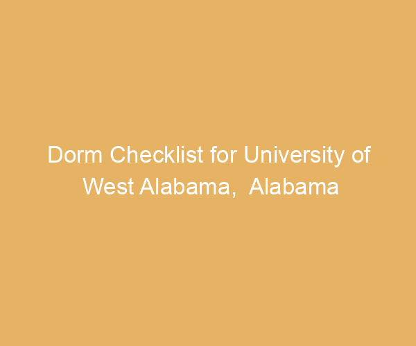 Dorm Checklist for University of West Alabama,  Alabama