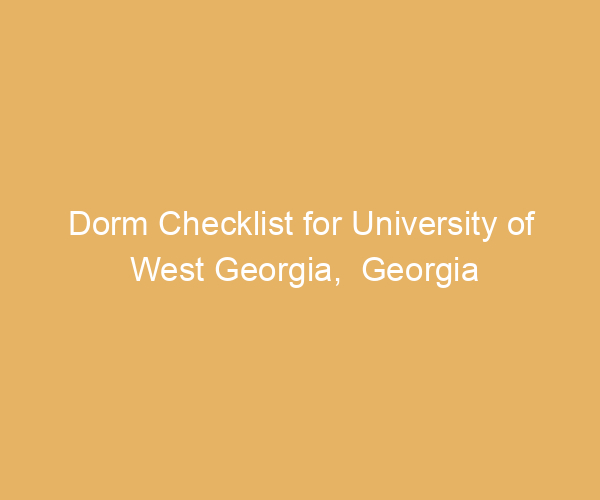 Dorm Checklist for University of West Georgia,  Georgia