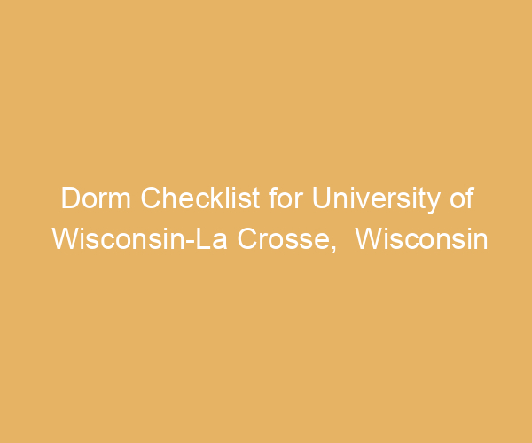 Dorm Checklist for University of Wisconsin-La Crosse,  Wisconsin