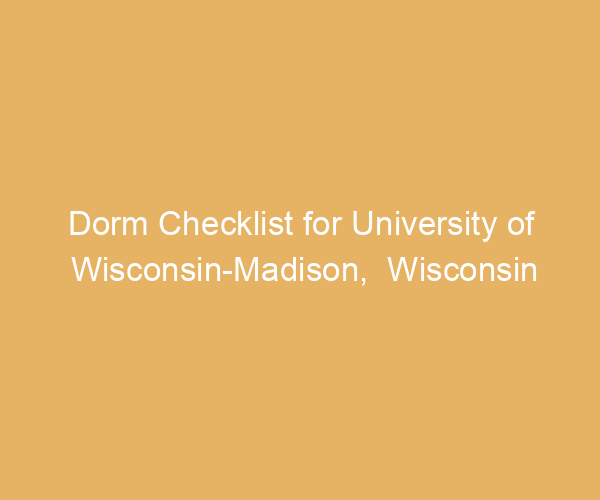 Dorm Checklist for University of Wisconsin-Madison,  Wisconsin