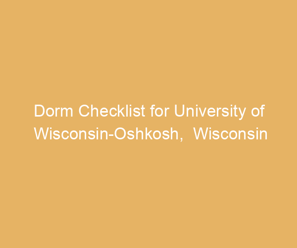 Dorm Checklist for University of Wisconsin-Oshkosh,  Wisconsin