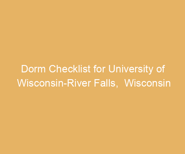 Dorm Checklist for University of Wisconsin-River Falls,  Wisconsin