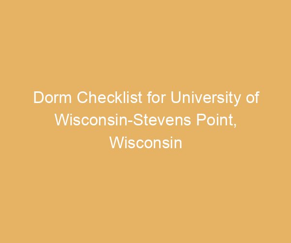 Dorm Checklist for University of Wisconsin-Stevens Point,  Wisconsin