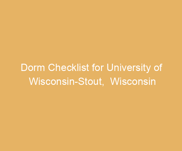 Dorm Checklist for University of Wisconsin-Stout,  Wisconsin
