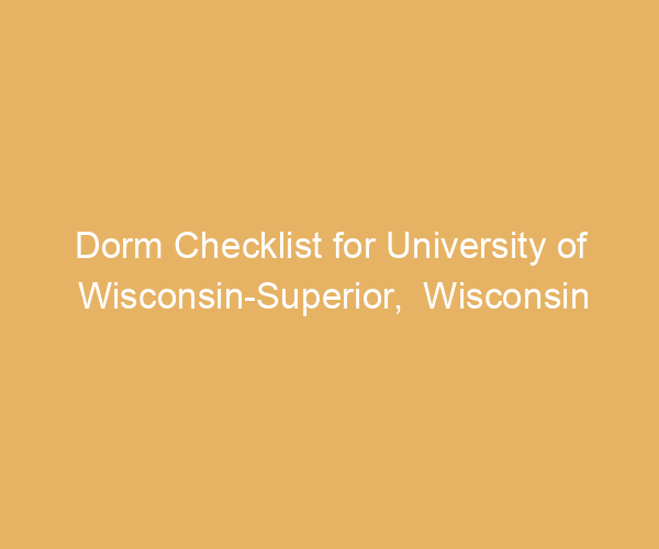 Dorm Checklist for University of Wisconsin-Superior,  Wisconsin