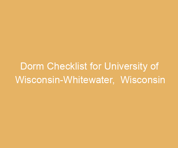 Dorm Checklist for University of Wisconsin-Whitewater,  Wisconsin