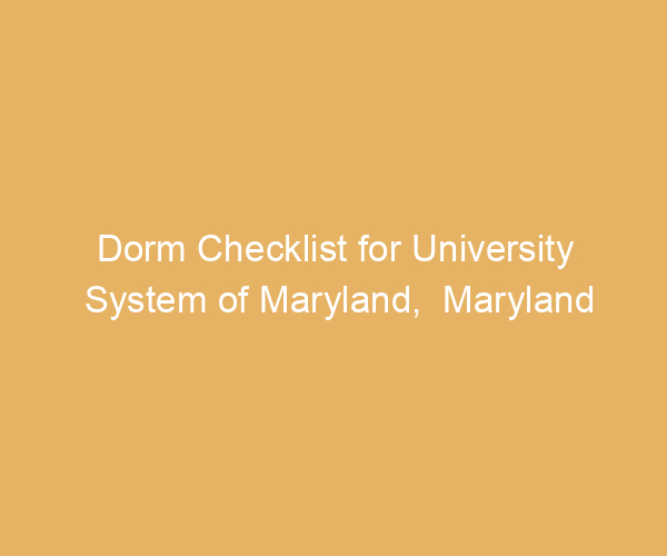 Dorm Checklist for University System of Maryland,  Maryland