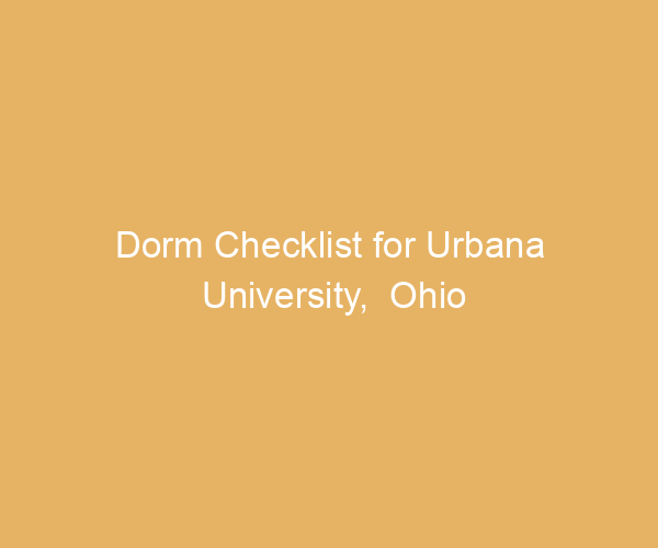 Dorm Checklist for Urbana University,  Ohio
