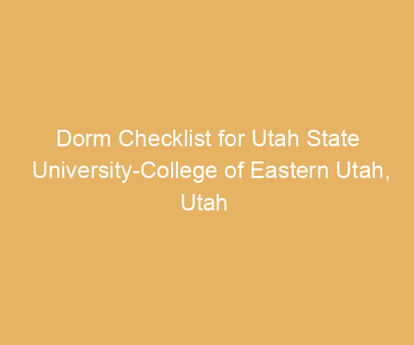 Dorm Checklist for Utah State University-College of Eastern Utah,  Utah