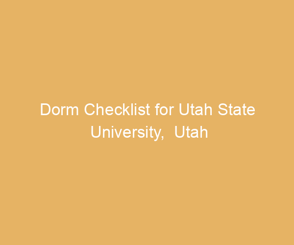 Dorm Checklist for Utah State University,  Utah