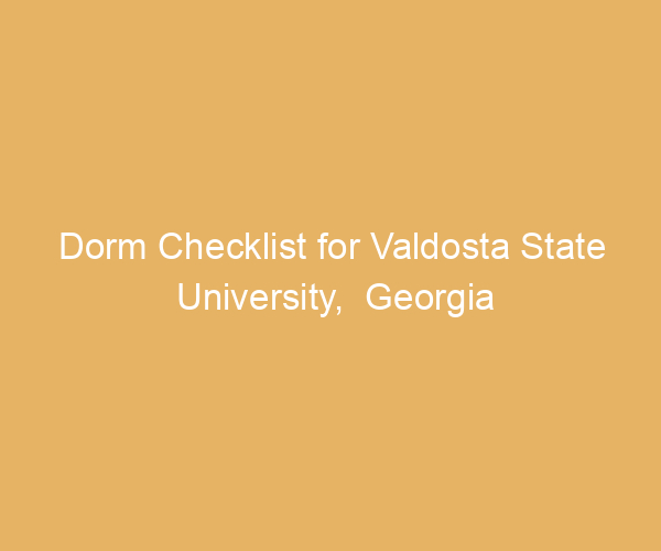 Dorm Checklist for Valdosta State University,  Georgia