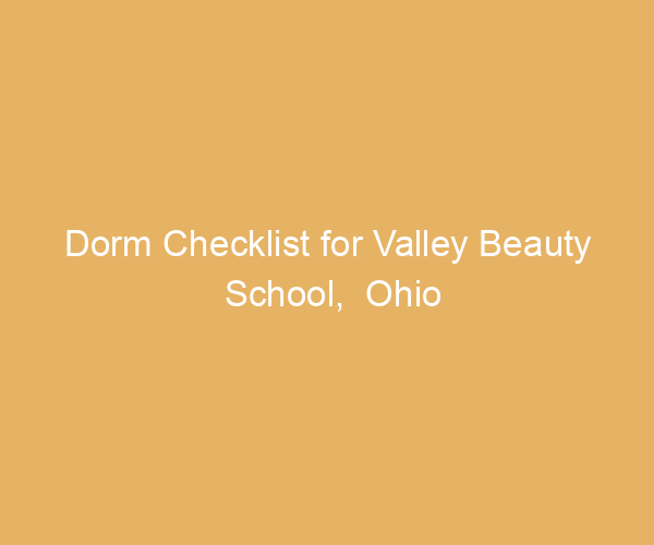 Dorm Checklist for Valley Beauty School,  Ohio