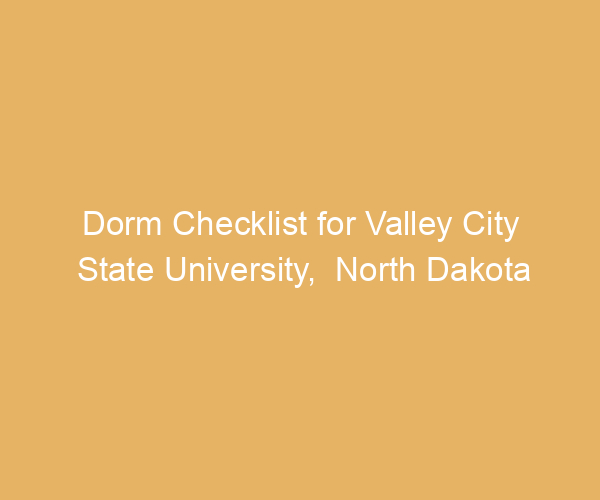 Dorm Checklist for Valley City State University,  North Dakota