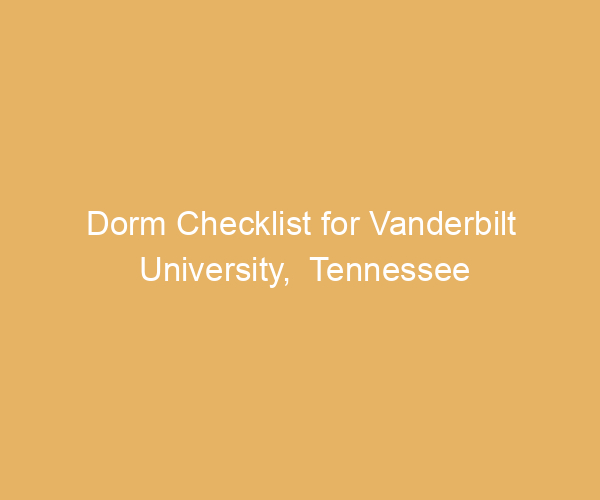 Dorm Checklist for Vanderbilt University,  Tennessee