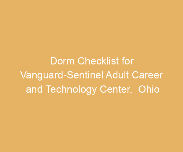 Dorm Checklist for Vanguard-Sentinel Adult Career and Technology Center,  Ohio
