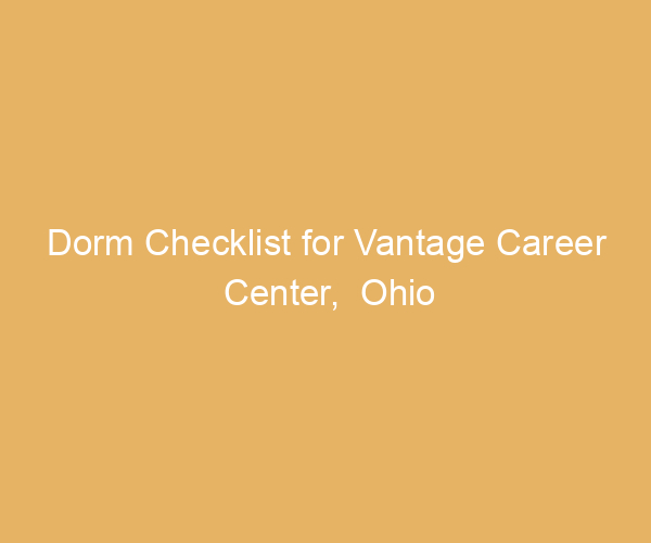 Dorm Checklist for Vantage Career Center,  Ohio