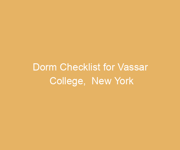 Dorm Checklist for Vassar College,  New York