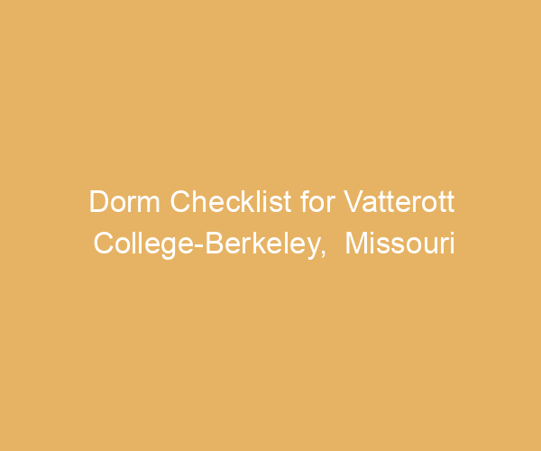 Dorm Checklist for Vatterott College-Berkeley,  Missouri