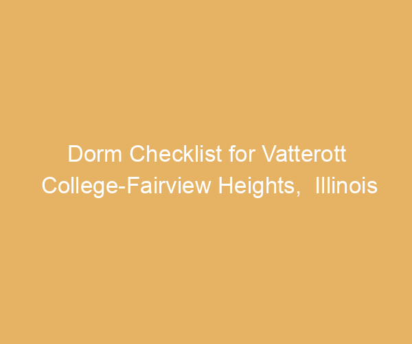 Dorm Checklist for Vatterott College-Fairview Heights,  Illinois
