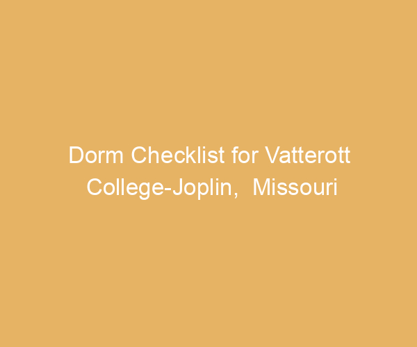 Dorm Checklist for Vatterott College-Joplin,  Missouri
